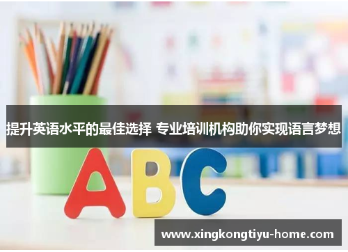 提升英语水平的最佳选择 专业培训机构助你实现语言梦想
